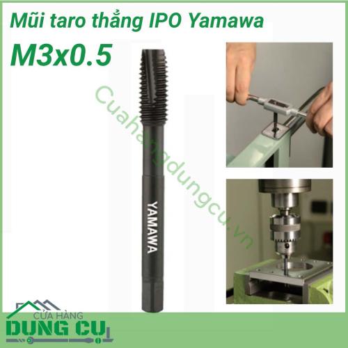 Mũi taro thẳng IPO Yamawa M3x0.5 được thiết kế chuyên cho thép mềm số lượng lỗ ren gia công ít. Máy dùng gia công là các máy đơn giản. Yamawa đề xuất nên taro với tốc độ thấp hơn 5m/phút