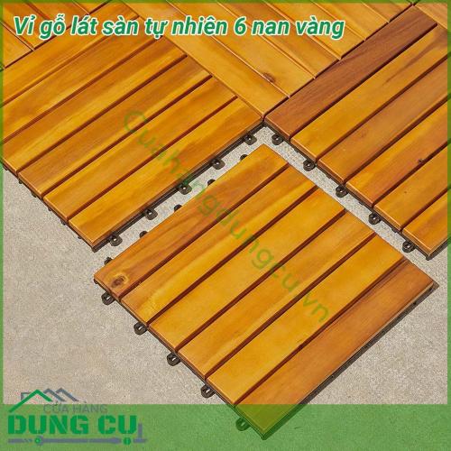 Vỉ gỗ lát sàn tự nhiên 6 nan vàng được thiết kế thanh mảnh và giữa các nan có khe hở để nước mưa có thể thấm qua bề mặt và thoát đi nhanh chóng. Các nan gỗ được lựa chọn kỹ, chắc chắn, giúp sản phẩm không bị ảnh hưởng thời tiết khắc nghiệt ngoài trời.