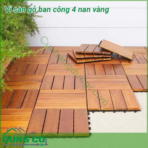 Vỉ sàn gỗ ban công 4 nan vàng khả năng chống thấm nước tốt. Chống mối mọt, côn trùng phá hoại tốt. Chống cong vênh, co ngót. Chịu được môi trường sử dụng khắc nghiệt. Dễ dàng vệ sinh và đặc biệt sẽ đem lại không gian sang trọng cho ngôi nhà của bạn