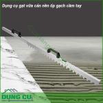 Dụng cụ gạt vữa cán nền ốp gạch cầm tay