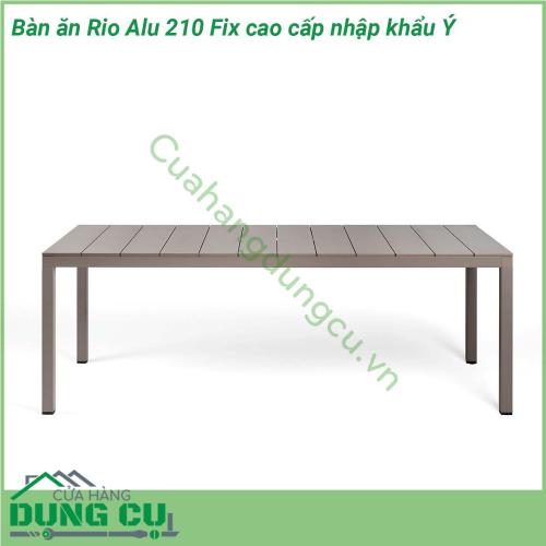 Bàn ăn Rio Alu 210 Fix cao cấp nhập khẩu Ý được làm bằng chất liệu nhôm phủ coated aluminium Với khả năng chống chịu thời tiết khắc nghiệt mưa nắng cực kỳ tốt Chúng được khách hàng sử dụng rộng rãi làm bàn ăn bàn sân vườn sân thượng…